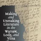The book cover for Making and Unmaking Literature in the Warsaw, Lodz, and Vilna Ghettos